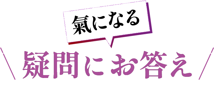 気になる疑問にお答え